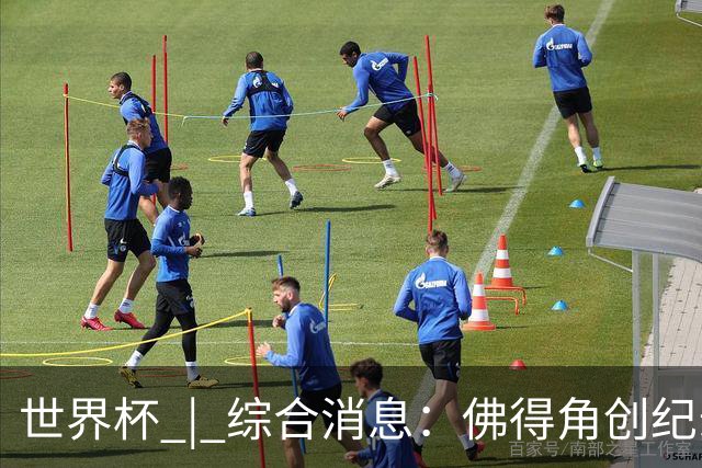 世界杯 | 综合消息：佛得角创纪录晋级 登贝莱“戴帽”抢戏