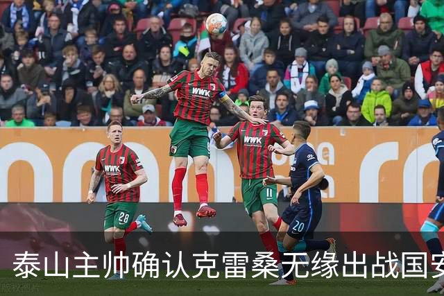 泰山主帅确认克雷桑无缘出战国安 做客工体压力很大